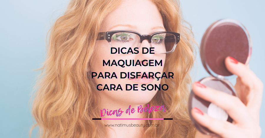 Dicas de maquiagem para disfarçar cara de sono