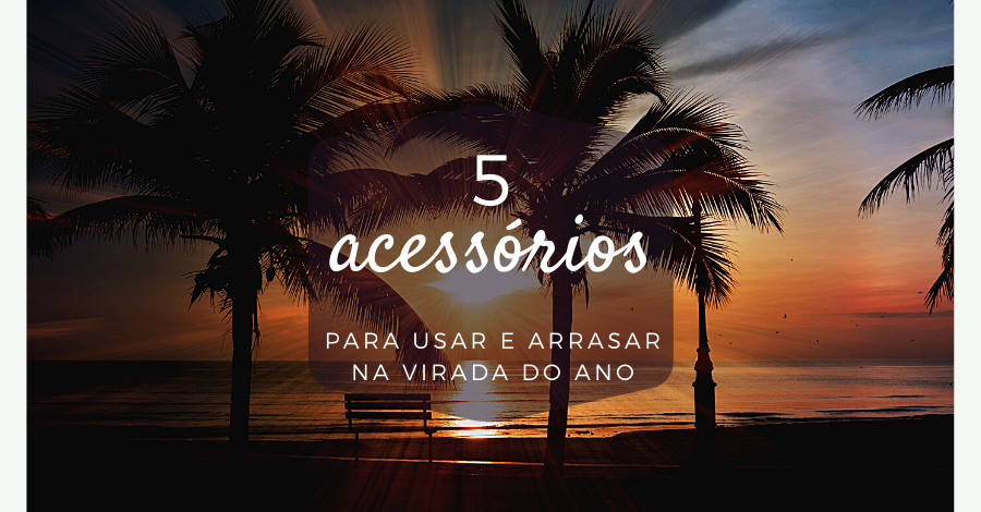 5 Acessórios para usar e arrasar na virada do ano