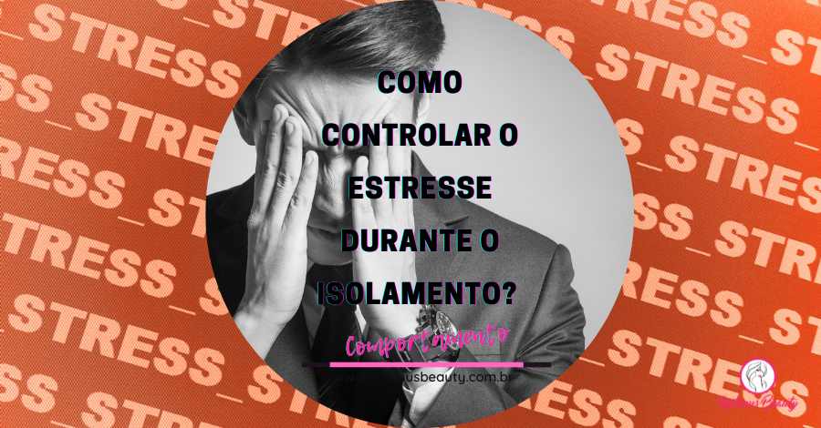 Como controlar o estresse durante o isolamento?