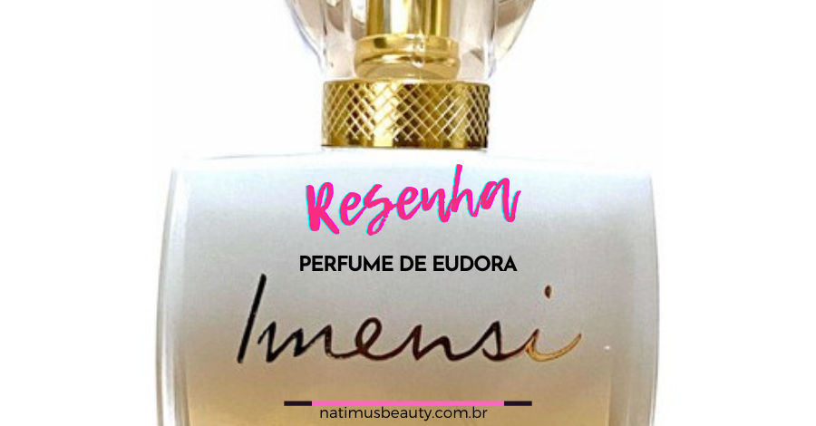 Resenha Perfume Feminino Imensi de Eudora