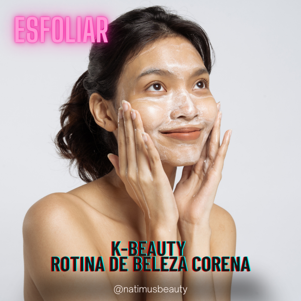 A rotina K-beauty sul-coreana se faz Esfoliação Facial (quase todos os dias, senão, pelo menos duas vezes por semana). Natimus Beauty Blog.