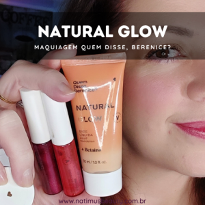 Nova linha Natural Glow da Quem Disse, Berenice?