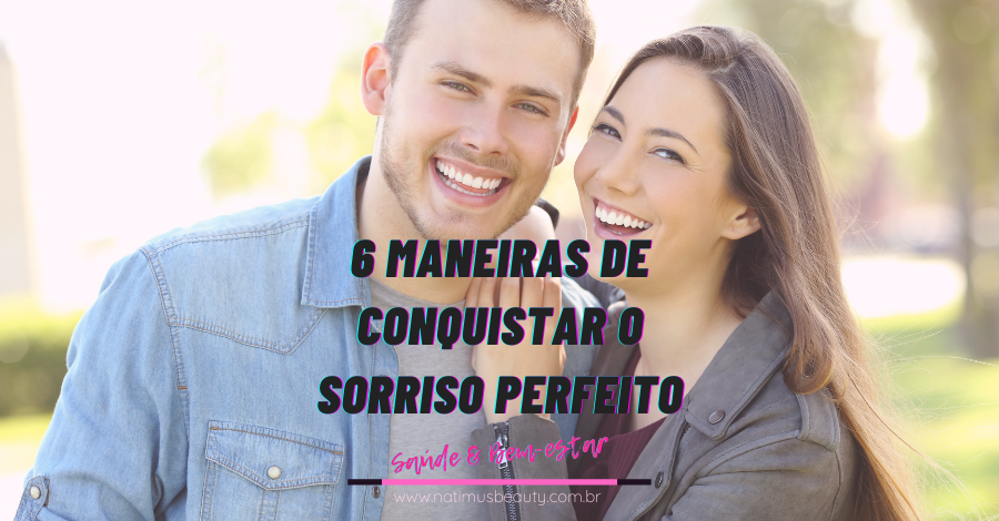 6 maneiras de conquistar o sorriso perfeito