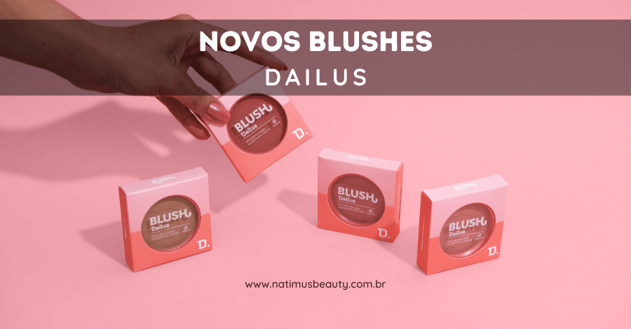 Novos Blushes DAILUS: pele coradinha, do natural ao radiante!