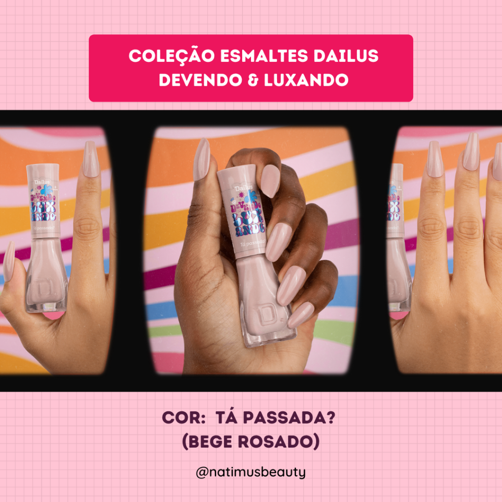 Nova coleção de esmaltes Dailus Devendo e Luxando na cor Tá Passada? (bege rosado). Natimus Beauty Blog.