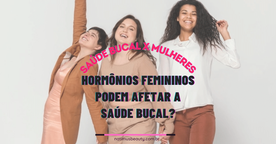 Hormônios femininos podem afetar a saúde bucal?