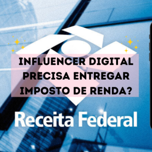 Influencer digital precisa entregar Imposto de Renda?
