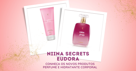Tudo sobre o novo Perfume e o Hidratante de Niina Secrets Eudora