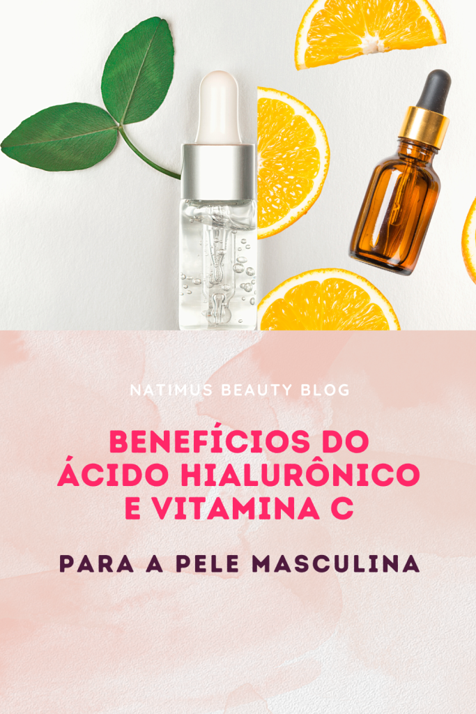 Benefícios do Ácido Hialurônico e Vitamina C para a pele masculina. Natimus Beauty Blog.
