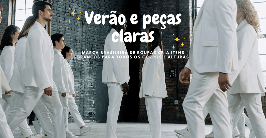 Verão e peças claras: marca brasileira de roupas cria itens brancos para todos os corpos e alturas