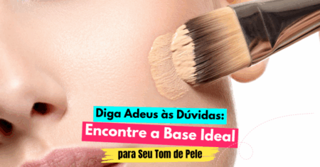 Como escolher a Base Certa para Seu Tipo e Tom de Pele