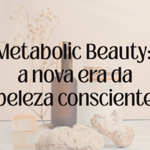 Metabolic Beauty: a tendência de beleza que conecta estética, saúde e bem-estar