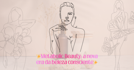 Metabolic Beauty: a tendência de beleza que conecta estética, saúde e bem-estar