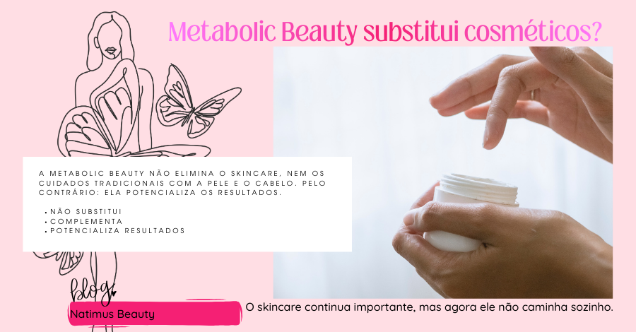 A Metabolic Beauty não elimina o skincare, nem os cuidados tradicionais com a pele e o cabelo. Pelo contrário: ela potencializa os resultados.